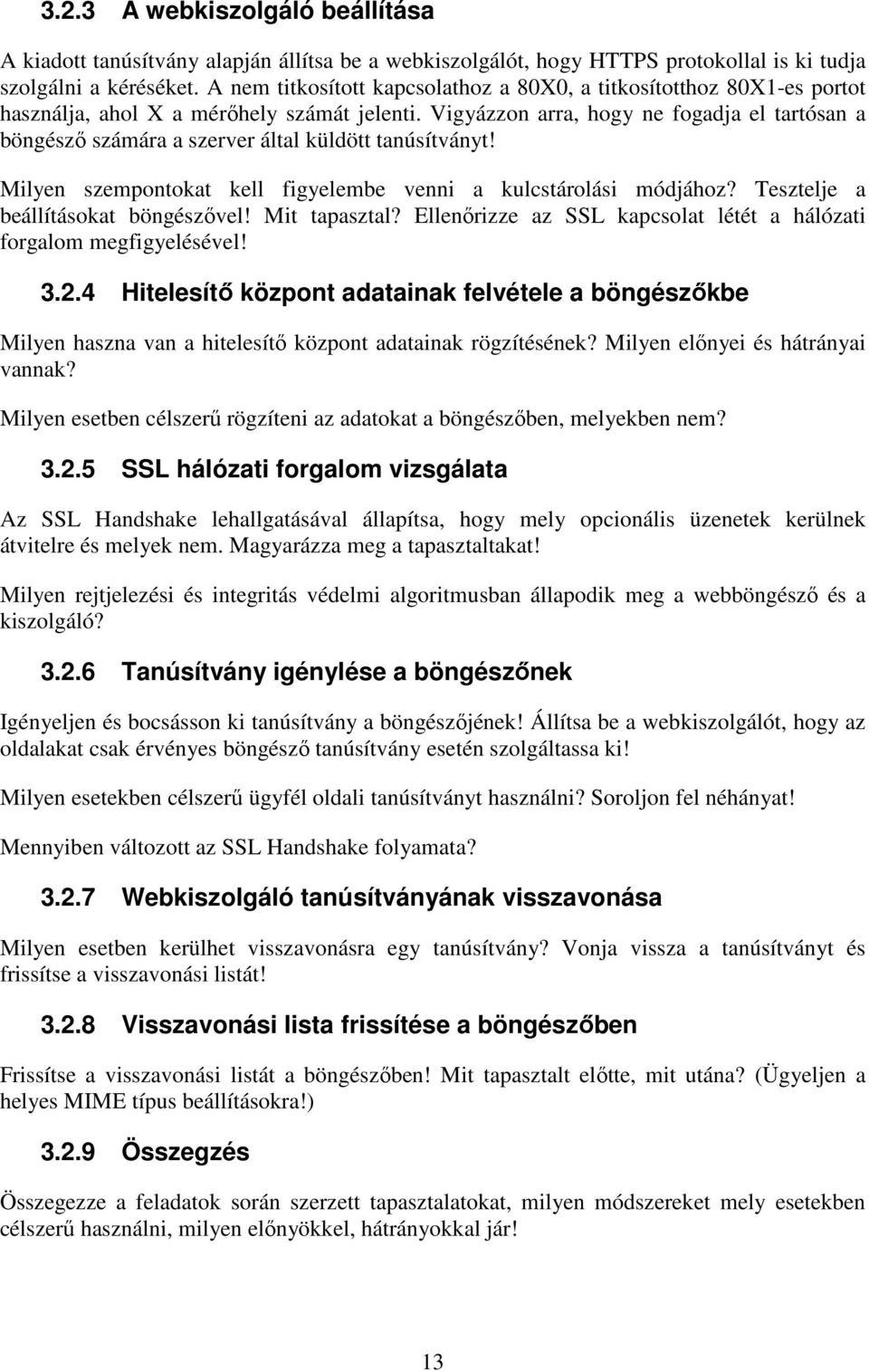 Vigyázzon arra, hogy ne fogadja el tartósan a böngészı számára a szerver által küldött tanúsítványt! Milyen szempontokat kell figyelembe venni a kulcstárolási módjához?