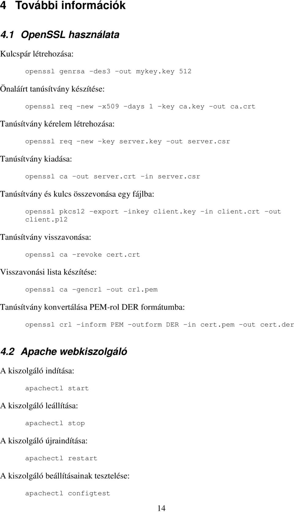 csr Tanúsítvány és kulcs összevonása egy fájlba: openssl pkcs12 -export -inkey client.key -in client.crt -out client.p12 Tanúsítvány visszavonása: openssl ca -revoke cert.