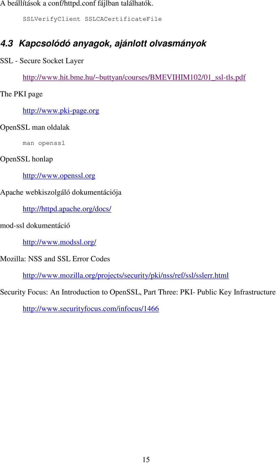 org OpenSSL man oldalak man openssl OpenSSL honlap http://www.openssl.org Apache webkiszolgáló dokumentációja http://httpd.apache.