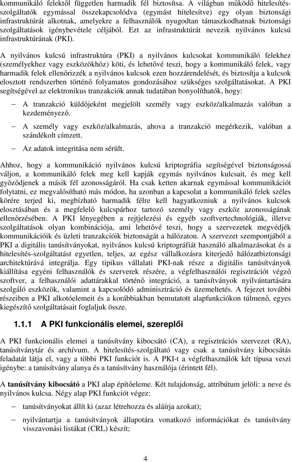 szolgáltatások igénybevétele céljából. Ezt az infrastruktúrát nevezik nyilvános kulcsú infrastruktúrának (PKI).