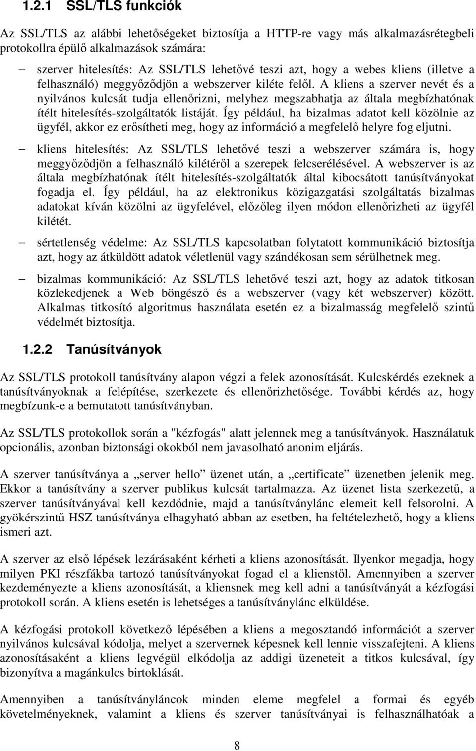 A kliens a szerver nevét és a nyilvános kulcsát tudja ellenırizni, melyhez megszabhatja az általa megbízhatónak ítélt hitelesítés-szolgáltatók listáját.