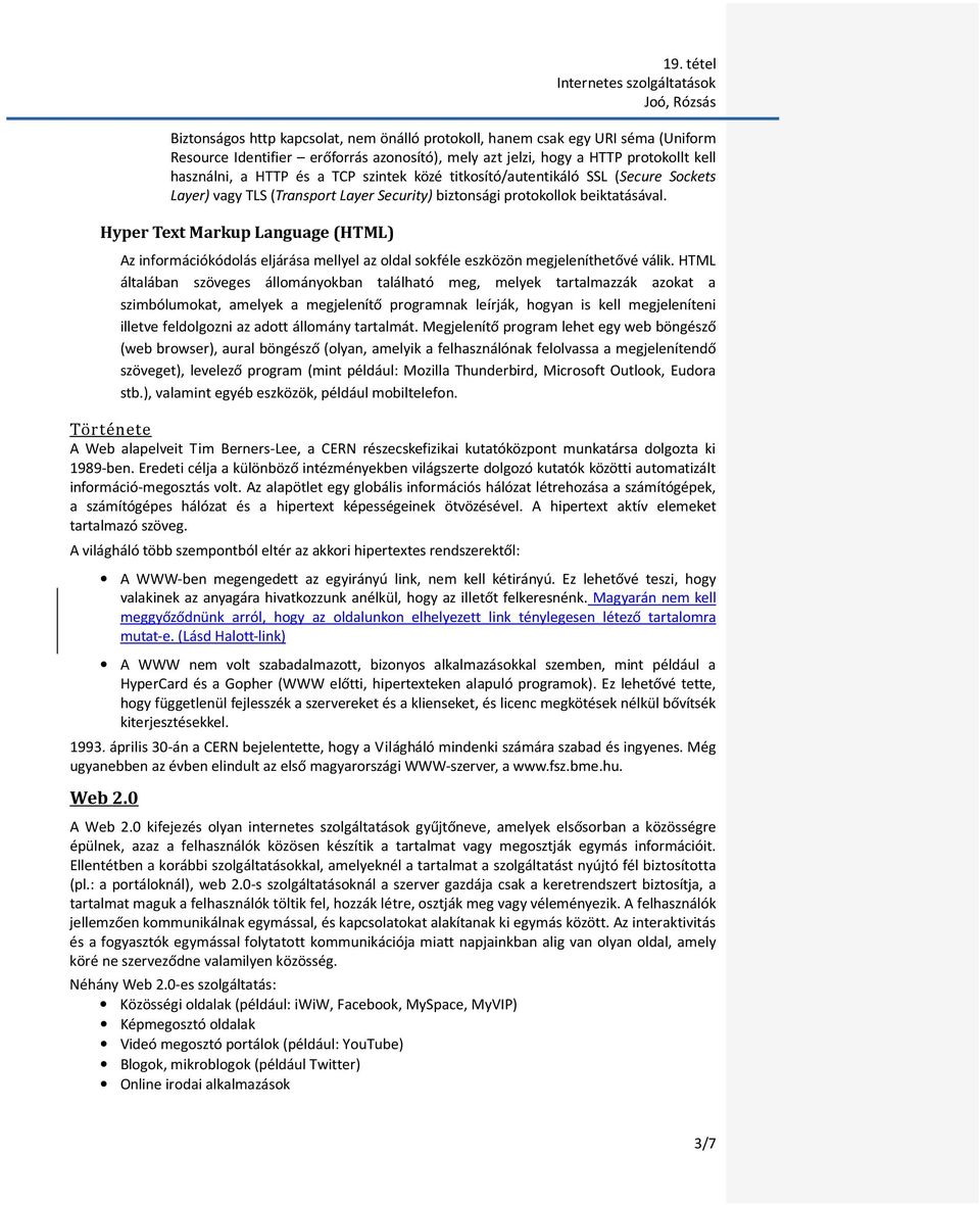Hyper Text Markup Language (HTML) Az információkódolás eljárása mellyel az oldal sokféle eszközön megjeleníthetővé válik.