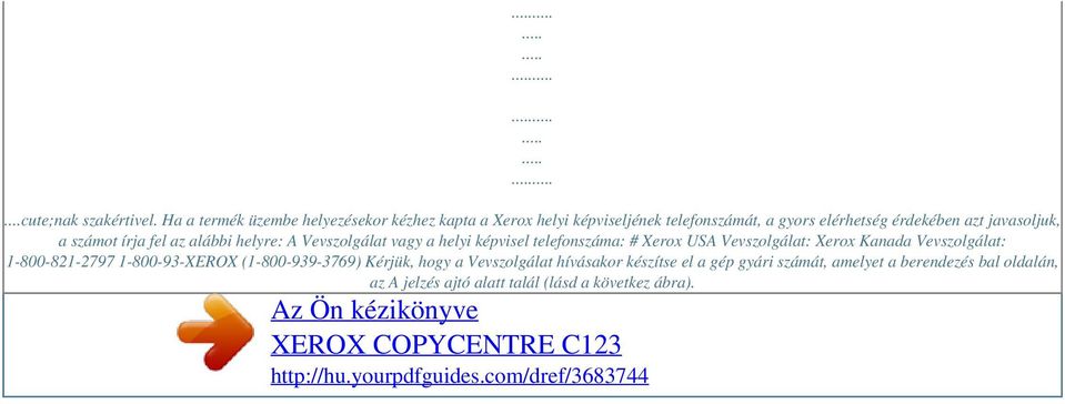 írja fel az alábbi helyre: A Vevszolgálat vagy a helyi képvisel telefonszáma: # Xerox USA Vevszolgálat: Xerox Kanada Vevszolgálat: 1-800-821-2797