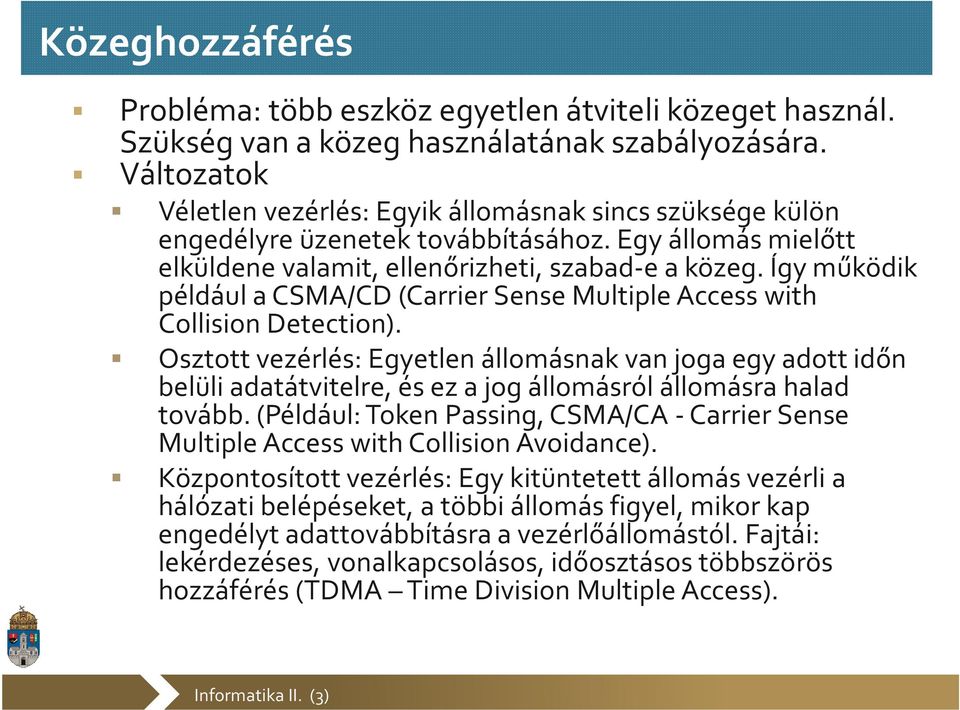 Így működik például a CSMA/CD (Carrier Sense Multiple Access with Collision Detection).