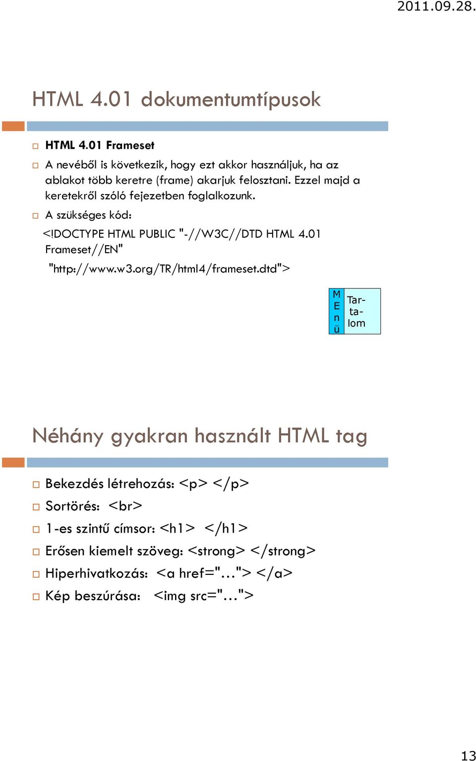 Ezzel majd a keretekről szóló fejezetben foglalkozunk. A szükséges kód: <!DOCTYPE HTML PUBLIC "-//W3C//DTD HTML 4.