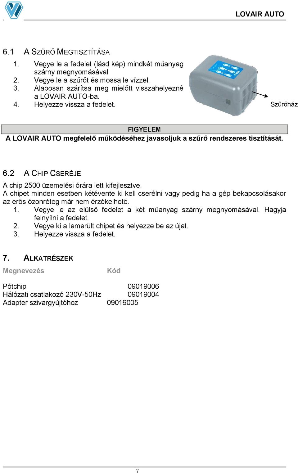 2 A CHIP CSERÉJE A chip 2500 üzemelési órára lett kifejlesztve. A chipet minden esetben kétévente ki kell cserélni vagy pedig ha a gép bekapcsolásakor az erős ózonréteg már nem érzékelhető. 1.