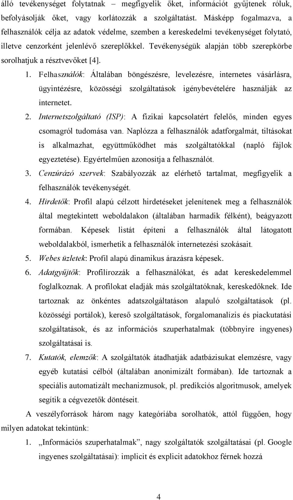 Tevékenységük alapján több szerepkörbe sorolhatjuk a résztvevőket [4]. 1.