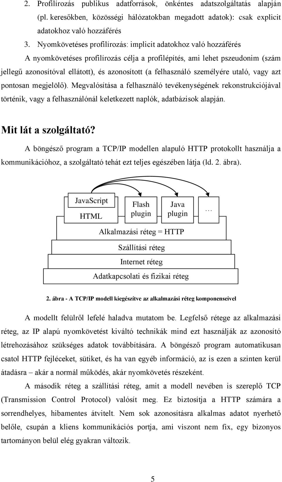 felhasználó személyére utaló, vagy azt pontosan megjelölő). Megvalósítása a felhasználó tevékenységének rekonstrukciójával történik, vagy a felhasználónál keletkezett naplók, adatbázisok alapján.
