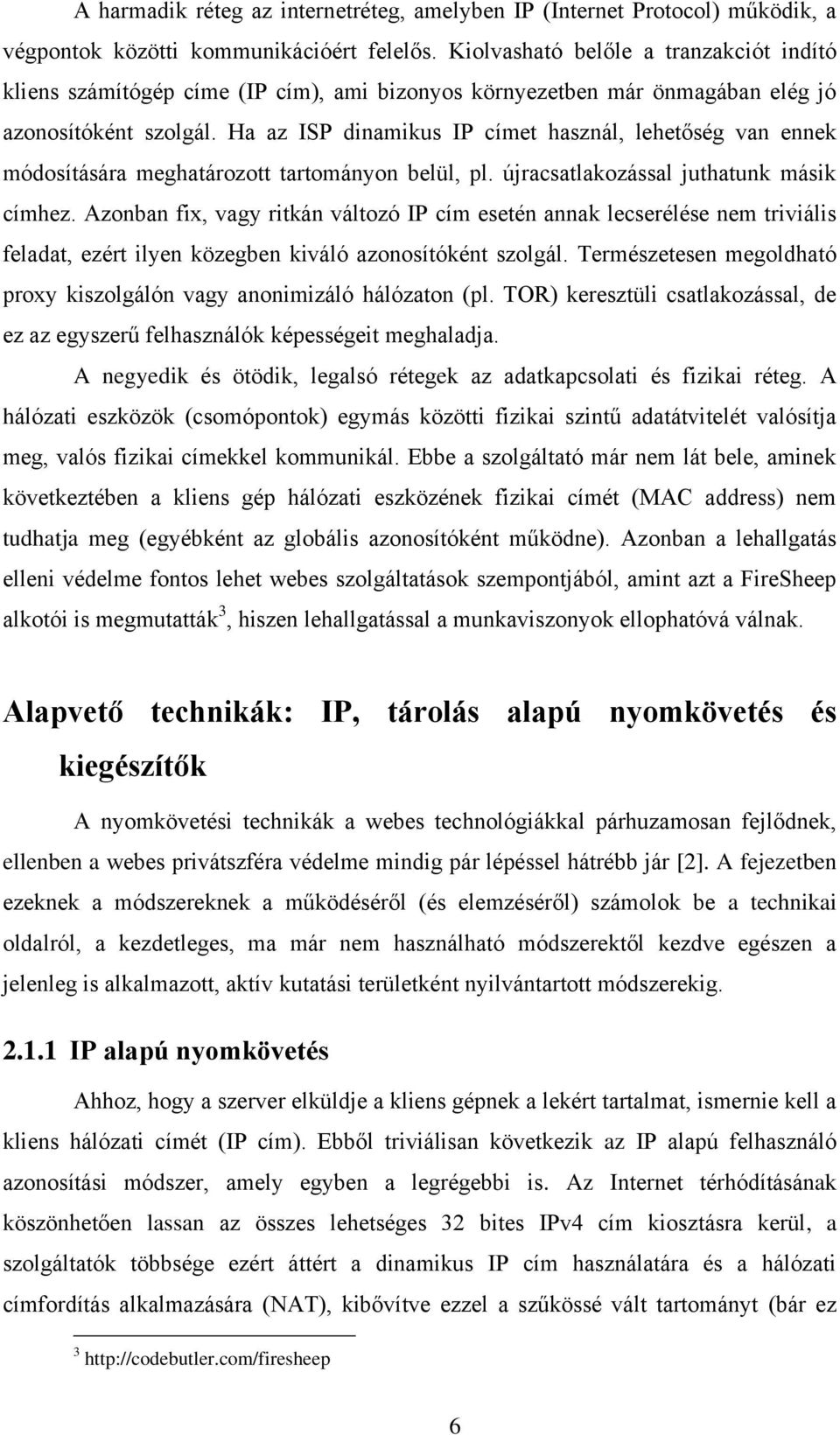 Ha az ISP dinamikus IP címet használ, lehetőség van ennek módosítására meghatározott tartományon belül, pl. újracsatlakozással juthatunk másik címhez.