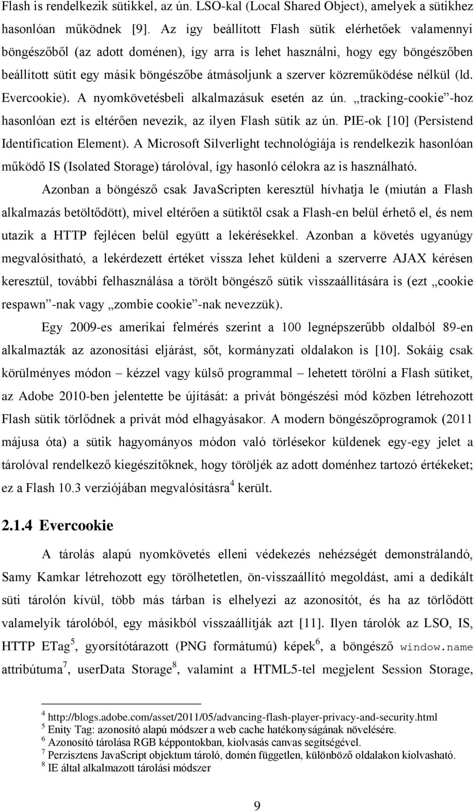 közreműködése nélkül (ld. Evercookie). A nyomkövetésbeli alkalmazásuk esetén az ún. tracking-cookie -hoz hasonlóan ezt is eltérően nevezik, az ilyen Flash sütik az ún.