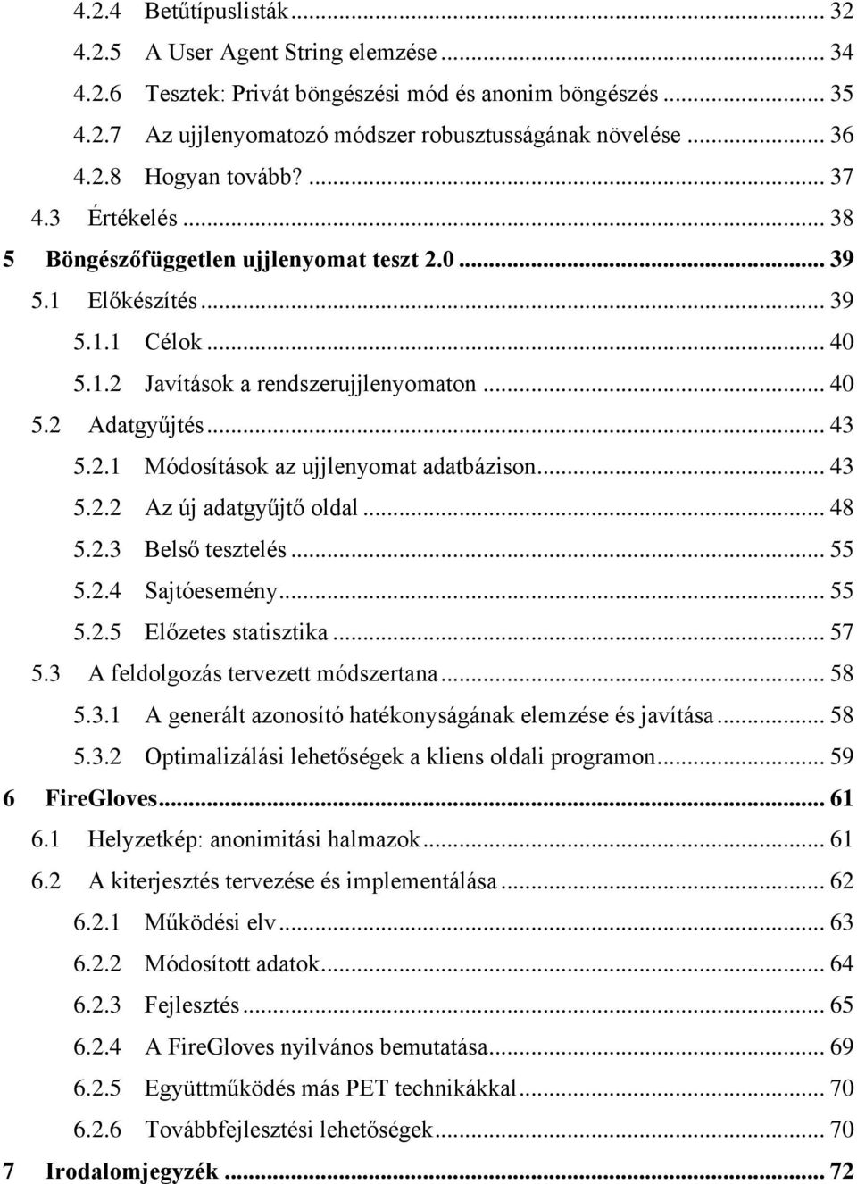 .. 43 5.2.2 Az új adatgyűjtő oldal... 48 5.2.3 Belső tesztelés... 55 5.2.4 Sajtóesemény... 55 5.2.5 Előzetes statisztika... 57 5.3 A feldolgozás tervezett módszertana... 58 5.3.1 A generált azonosító hatékonyságának elemzése és javítása.