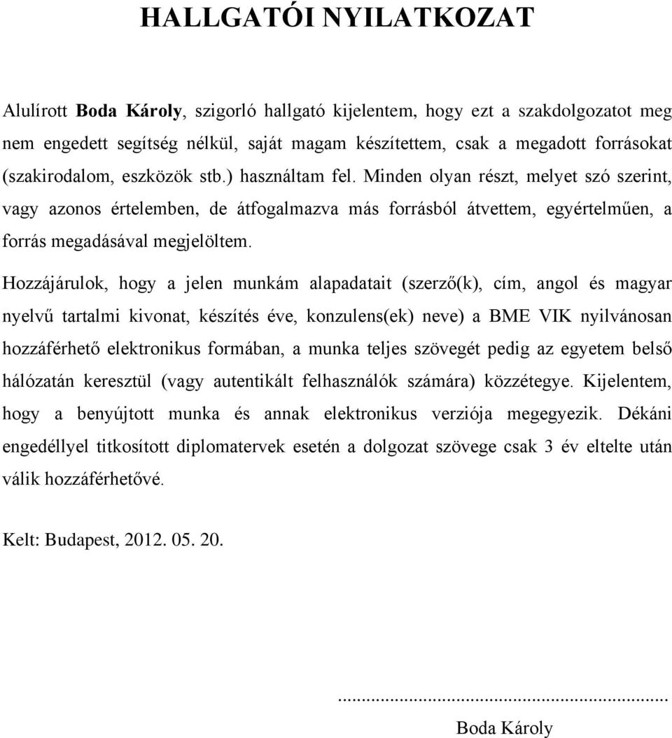 Hozzájárulok, hogy a jelen munkám alapadatait (szerző(k), cím, angol és magyar nyelvű tartalmi kivonat, készítés éve, konzulens(ek) neve) a BME VIK nyilvánosan hozzáférhető elektronikus formában, a
