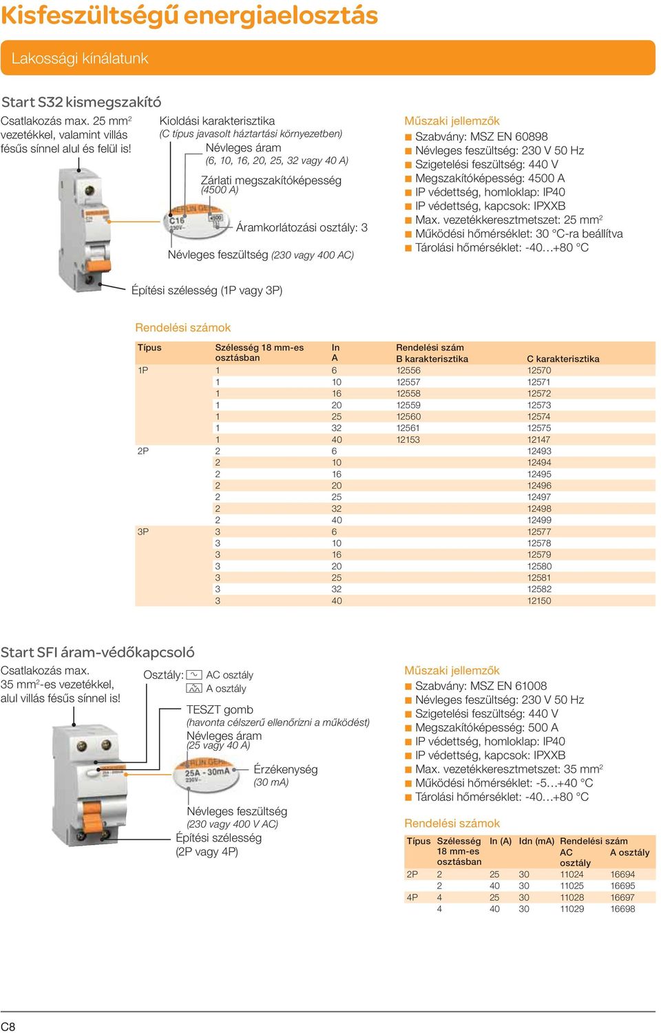(230 vagy 400 AC) b Szabvány: MSZ EN 60898 b Névleges feszültség: 230 V 50 Hz b Szigetelési feszültség: 440 V b Megszakítóképesség: 4500 A b IP védettség, homloklap: IP40 b IP védettség, kapcsok: