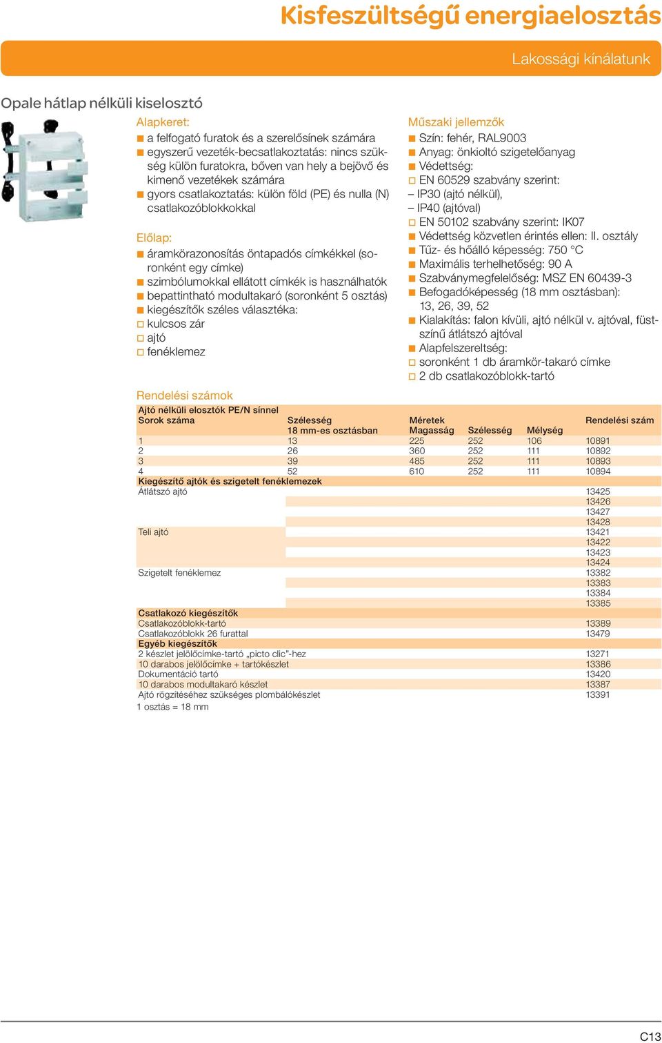 használhatók b bepattintható modultakaró (soronként 5 osztás) b kiegészítők széles választéka: v kulcsos zár v ajtó v fenéklemez b Szín: fehér, RAL9003 b Anyag: önkioltó szigetelőanyag b Védettség: v