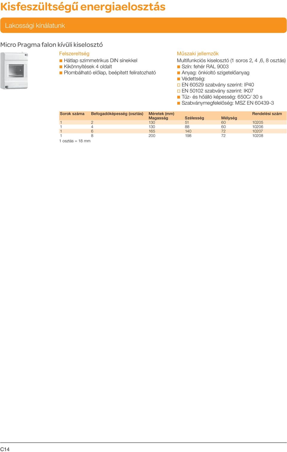 szabvány szerint: IP40 v EN 50102 szabvány szerint: IK07 b Tűz- és hőálló képesség: 650C/ 30 s b Szabványmegfelelőség: MSZ EN 60439-3 Sorok száma