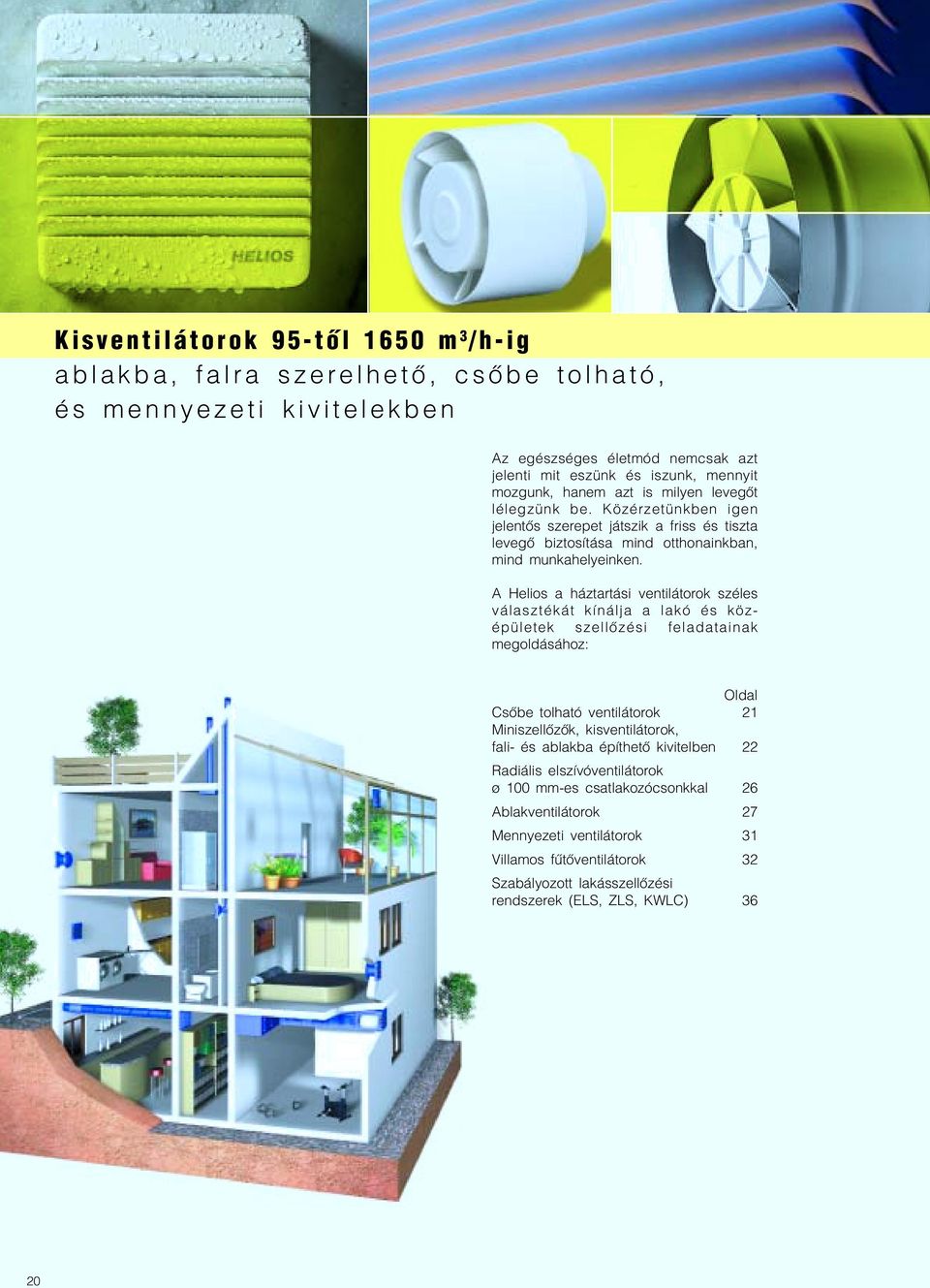 A Helios a háztartási ventilátorok széles választékát kínálja a lakó és köz épületek szellőzési feladatainak megoldásához: Oldal Csőbe tolható ventilátorok 21 Miniszellőzők, kisventilátorok, fali