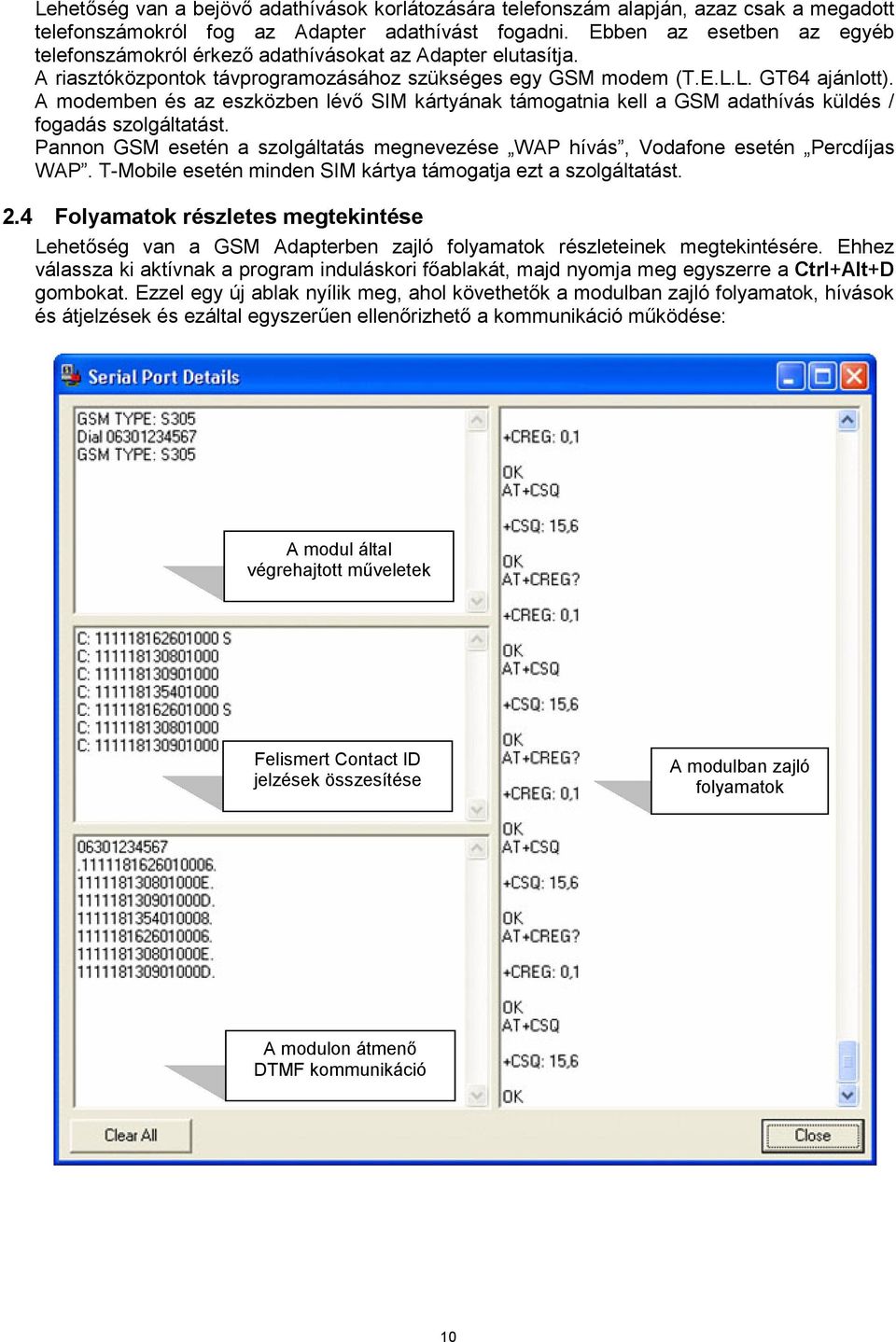 A modemben és az eszközben lévő SIM kártyának támogatnia kell a GSM adathívás küldés / fogadás szolgáltatást. Pannon GSM esetén a szolgáltatás megnevezése WAP hívás, Vodafone esetén Percdíjas WAP.