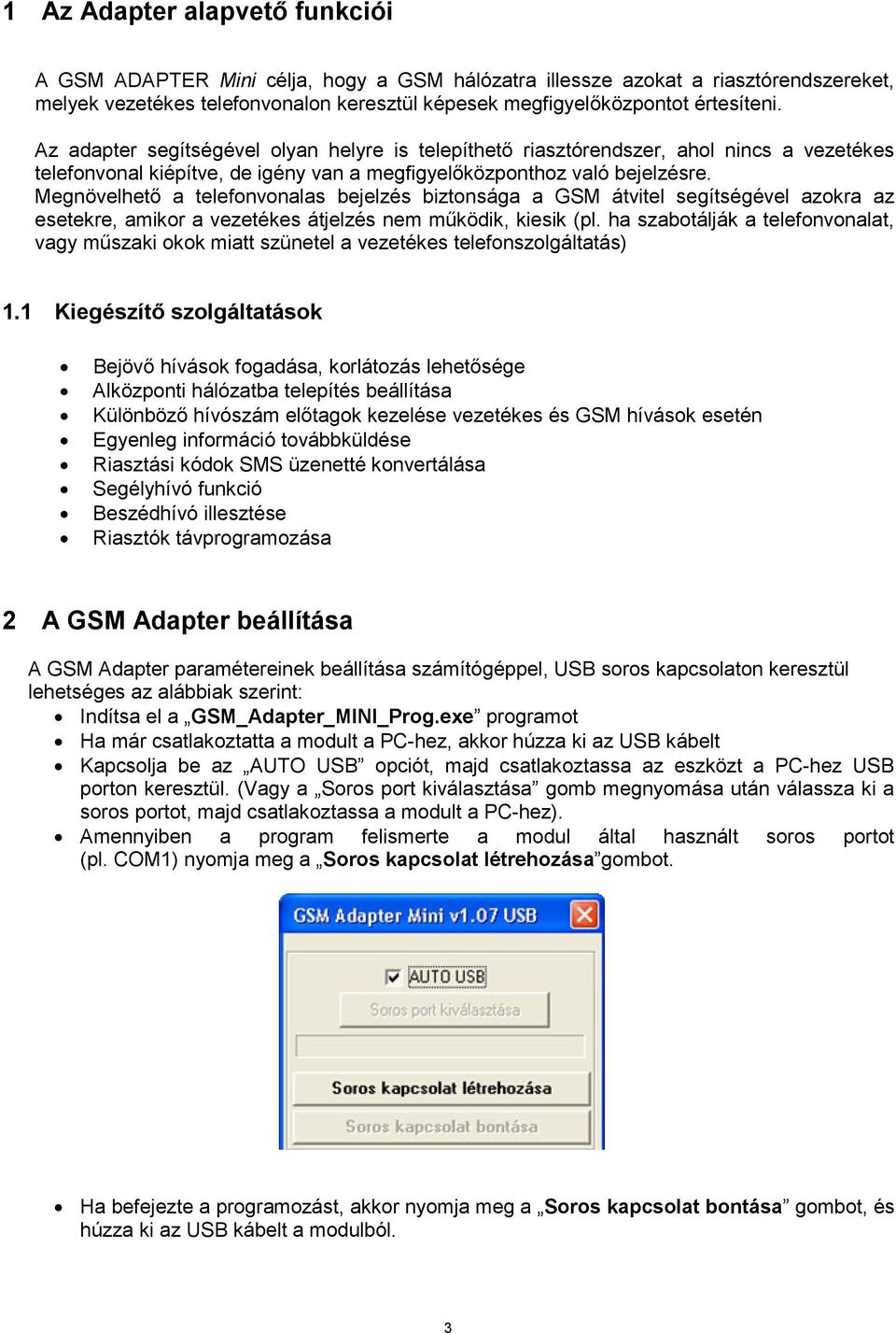 Megnövelhető a telefonvonalas bejelzés biztonsága a GSM átvitel segítségével azokra az esetekre, amikor a vezetékes átjelzés nem működik, kiesik (pl.