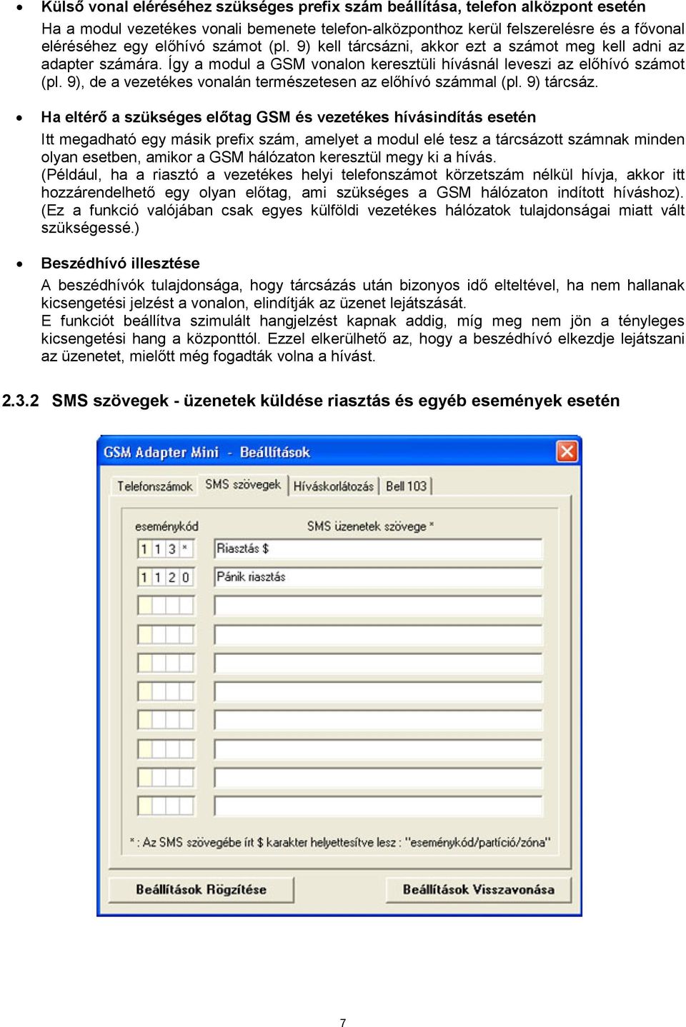 9), de a vezetékes vonalán természetesen az előhívó számmal (pl. 9) tárcsáz.