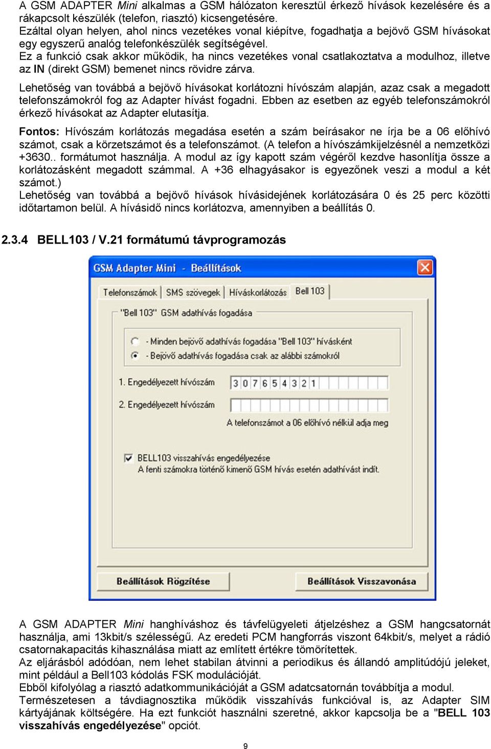 Ez a funkció csak akkor működik, ha nincs vezetékes vonal csatlakoztatva a modulhoz, illetve az IN (direkt GSM) bemenet nincs rövidre zárva.