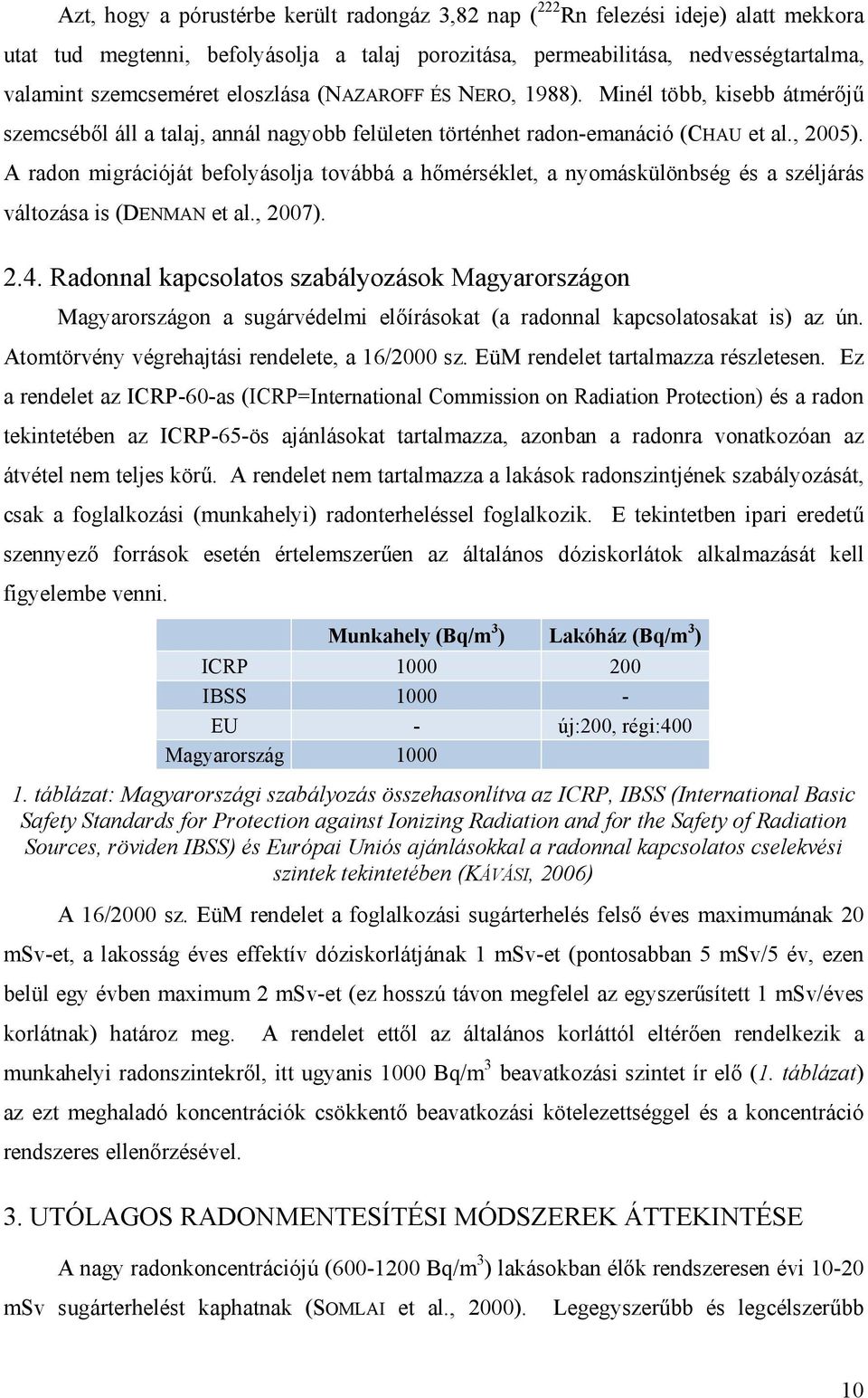 A radon migrációját befolyásolja továbbá a hőmérséklet, a nyomáskülönbség és a széljárás változása is (DENMAN et al., 2007). 2.4.