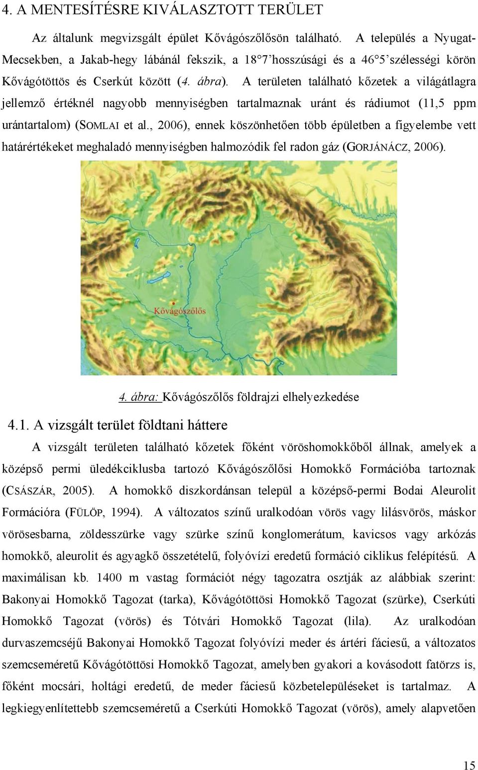 A területen található kőzetek a világátlagra jellemző értéknél nagyobb mennyiségben tartalmaznak uránt és rádiumot (11,5 ppm urántartalom) (SOMLAI et al.