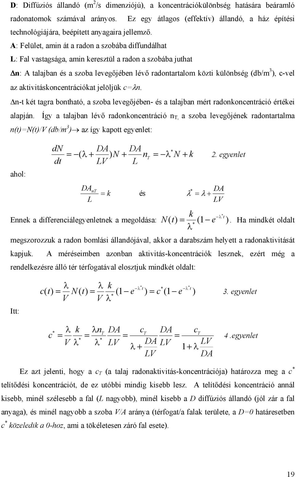 A: Felület, amin át a radon a szobába diffundálhat L: Fal vastagsága, amin keresztül a radon a szobába juthat Δn: A talajban és a szoba levegőjében lévő radontartalom közti különbség (db/m 3 ), c-vel