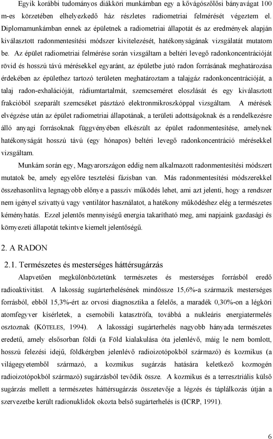 Az épület radiometriai felmérése során vizsgáltam a beltéri levegő radonkoncentrációját rövid és hosszú távú mérésekkel egyaránt, az épületbe jutó radon forrásának meghatározása érdekében az