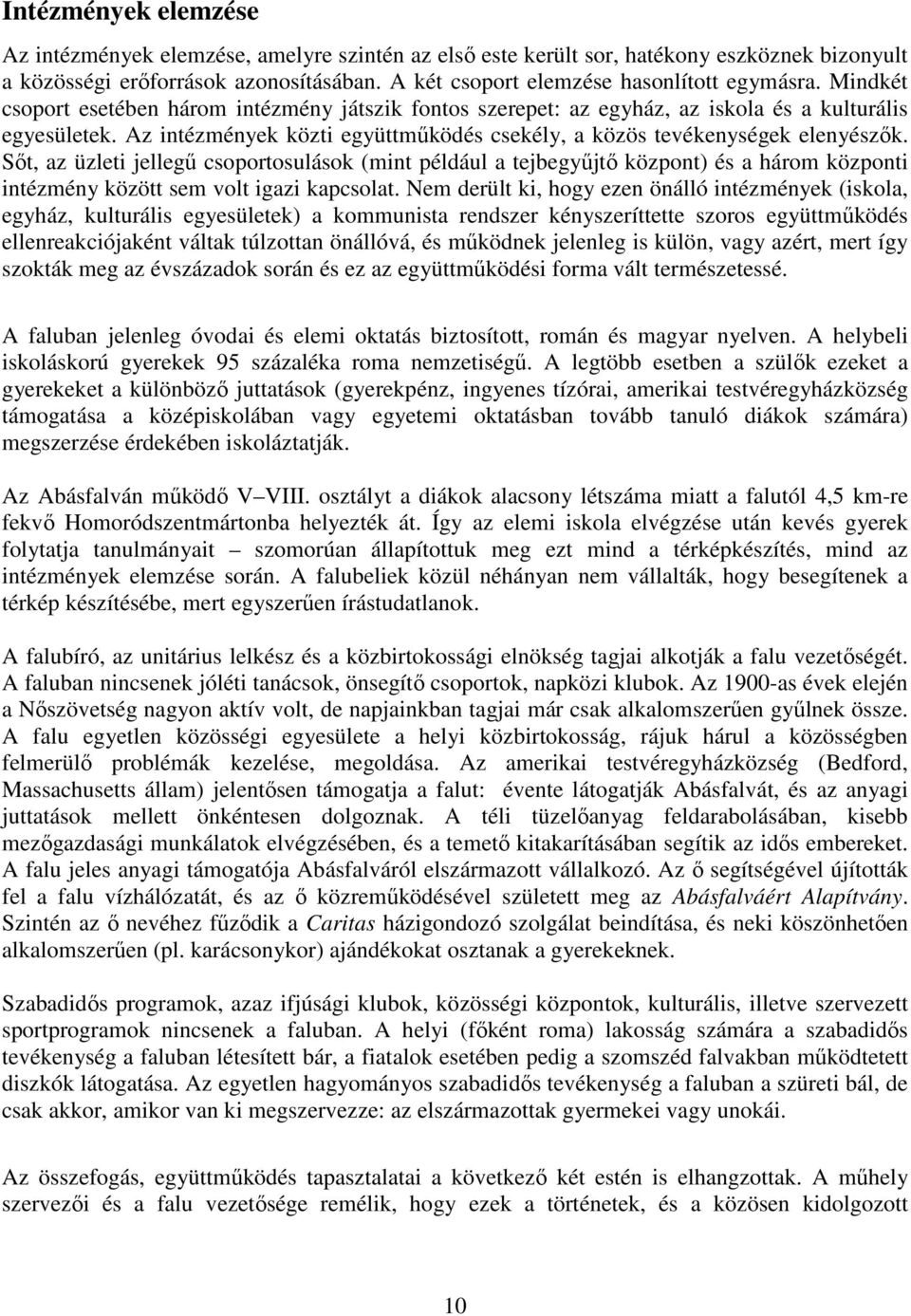 Sıt, az üzleti jellegő csoportosulások (mint például a tejbegyőjtı központ) és a három központi intézmény között sem volt igazi kapcsolat.