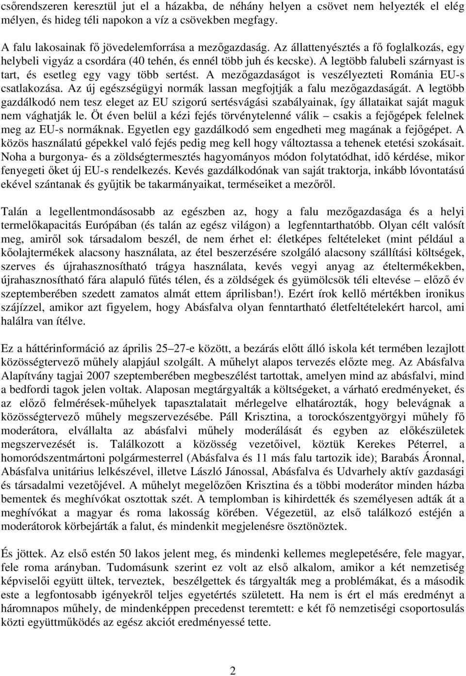 A mezıgazdaságot is veszélyezteti Románia EU-s csatlakozása. Az új egészségügyi normák lassan megfojtják a falu mezıgazdaságát.