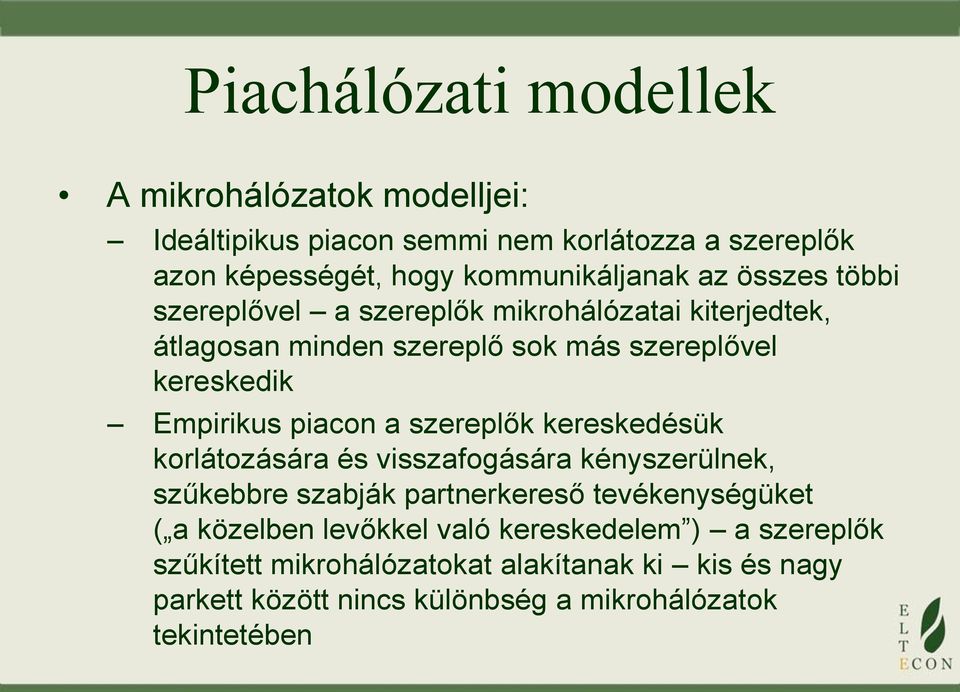 a szereplők kereskedésük korlátozására és visszafogására kényszerülnek, szűkebbre szabják partnerkereső tevékenységüket ( a közelben levőkkel