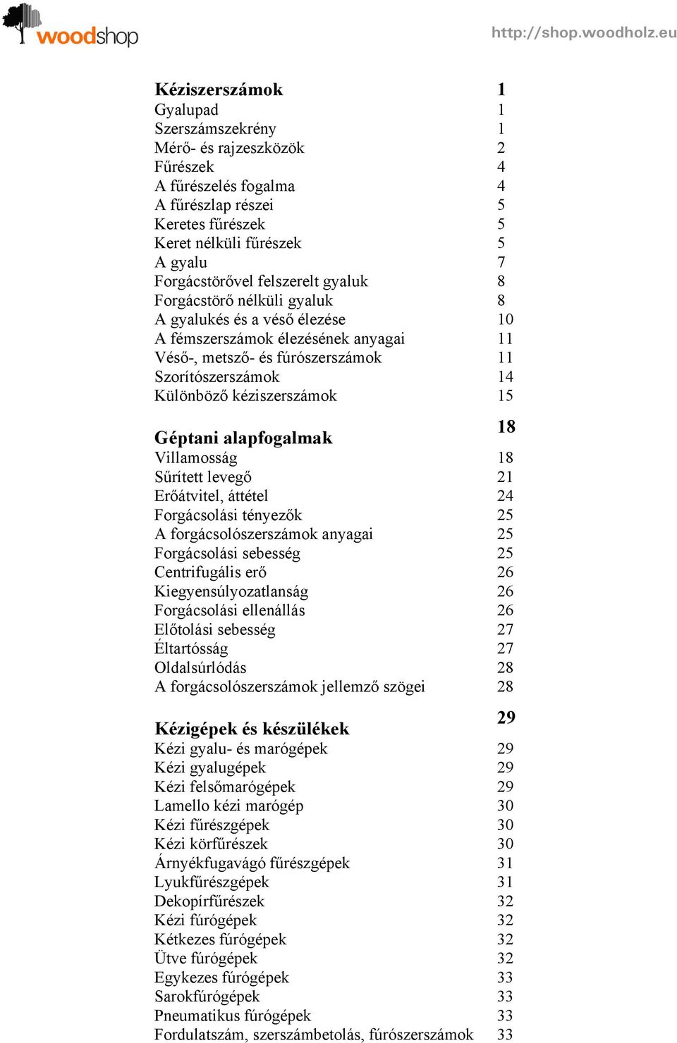 kéziszerszámok 15 Géptani alapfogalmak 18 Villamosság 18 Sűrített levegő 21 Erőátvitel, áttétel 24 Forgácsolási tényezők 25 A forgácsolószerszámok anyagai 25 Forgácsolási sebesség 25 Centrifugális