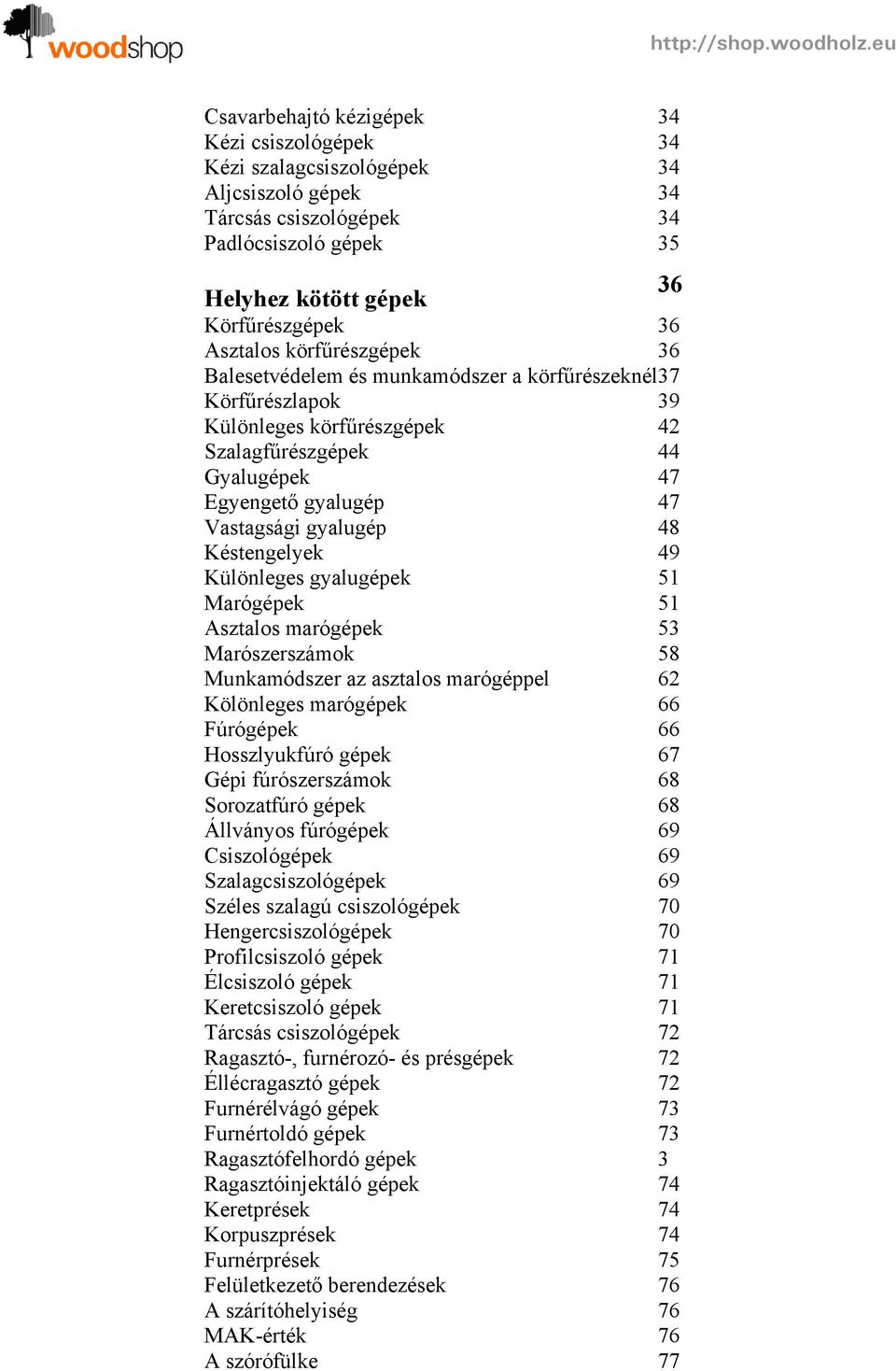 Késtengelyek 49 Különleges gyalugépek 51 Marógépek 51 Asztalos marógépek 53 Marószerszámok 58 Munkamódszer az asztalos marógéppel 62 Kölönleges marógépek 66 Fúrógépek 66 Hosszlyukfúró gépek 67 Gépi