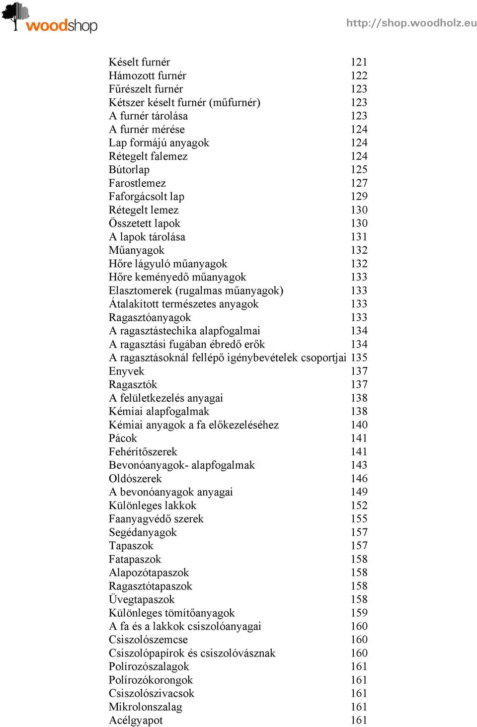 műanyagok) 133 Átalakított természetes anyagok 133 Ragasztóanyagok 133 A ragasztástechika alapfogalmai 134 A ragasztási fugában ébredő erők 134 A ragasztásoknál fellépő igénybevételek csoportjai 135