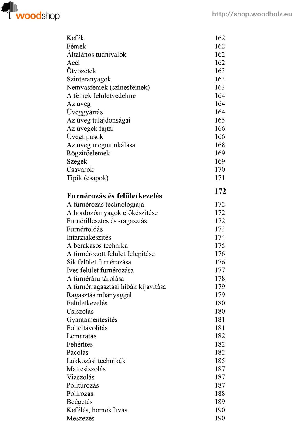 hordozóanyagok előkészítése 172 Furnérillesztés és -ragasztás 172 Furnértoldás 173 Intarziakészítés 174 A berakásos technika 175 A furnérozott felület felépítése 176 Sík felület furnérozása 176 Íves