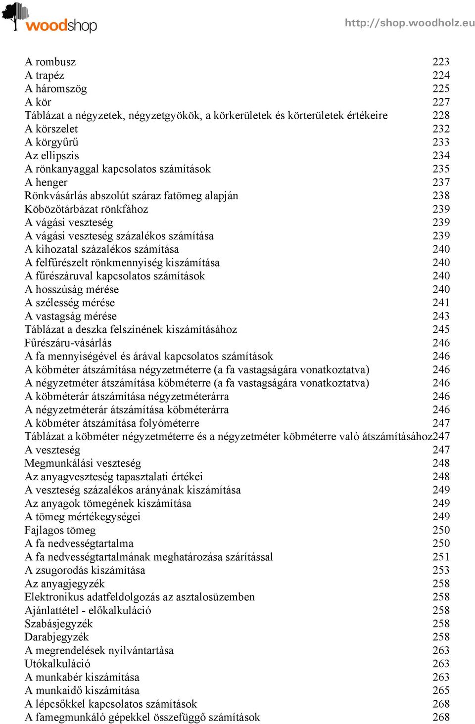 százalékos számítása 240 A felfűrészelt rönkmennyiség kiszámítása 240 A fűrészáruval kapcsolatos számítások 240 A hosszúság mérése 240 A szélesség mérése 241 A vastagság mérése 243 Táblázat a deszka