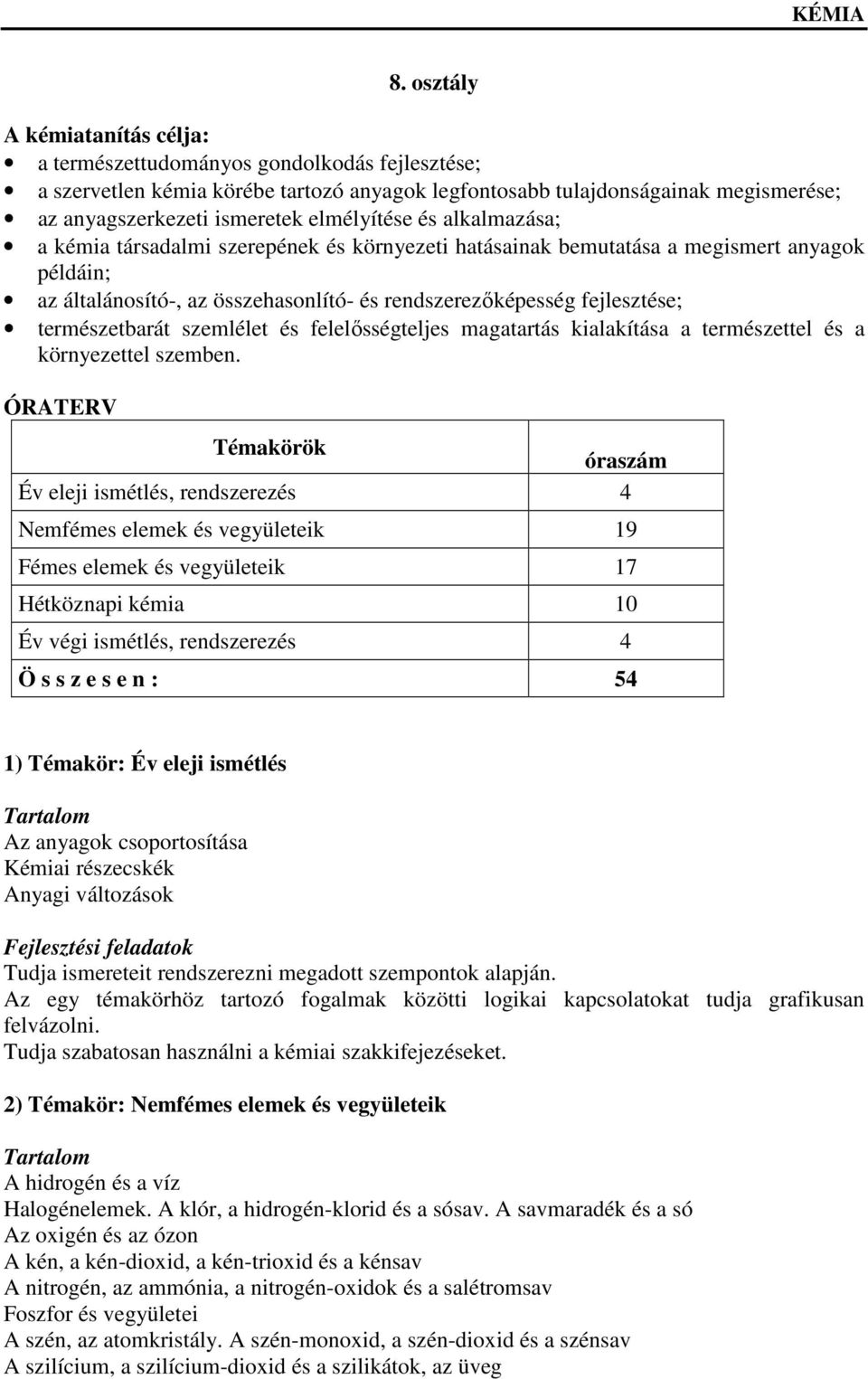 természetbarát szemlélet és felelősségteljes magatartás kialakítása a természettel és a környezettel szemben.