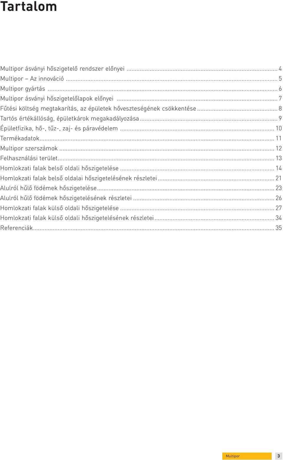 .. 10 Termékadatok... 11 szerszámok... 12 Felhasználási terület... 13 Homlokzati falak belső oldali hőszigetelése... 14 Homlokzati falak belső oldalai hőszigetelésének részletei.