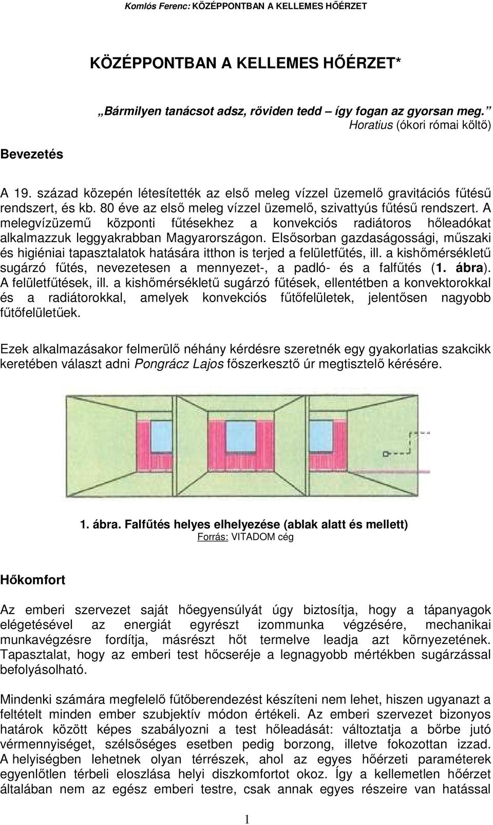A melegvízüzemő központi főtésekhez a konvekciós radiátoros hıleadókat alkalmazzuk leggyakrabban Magyarországon.