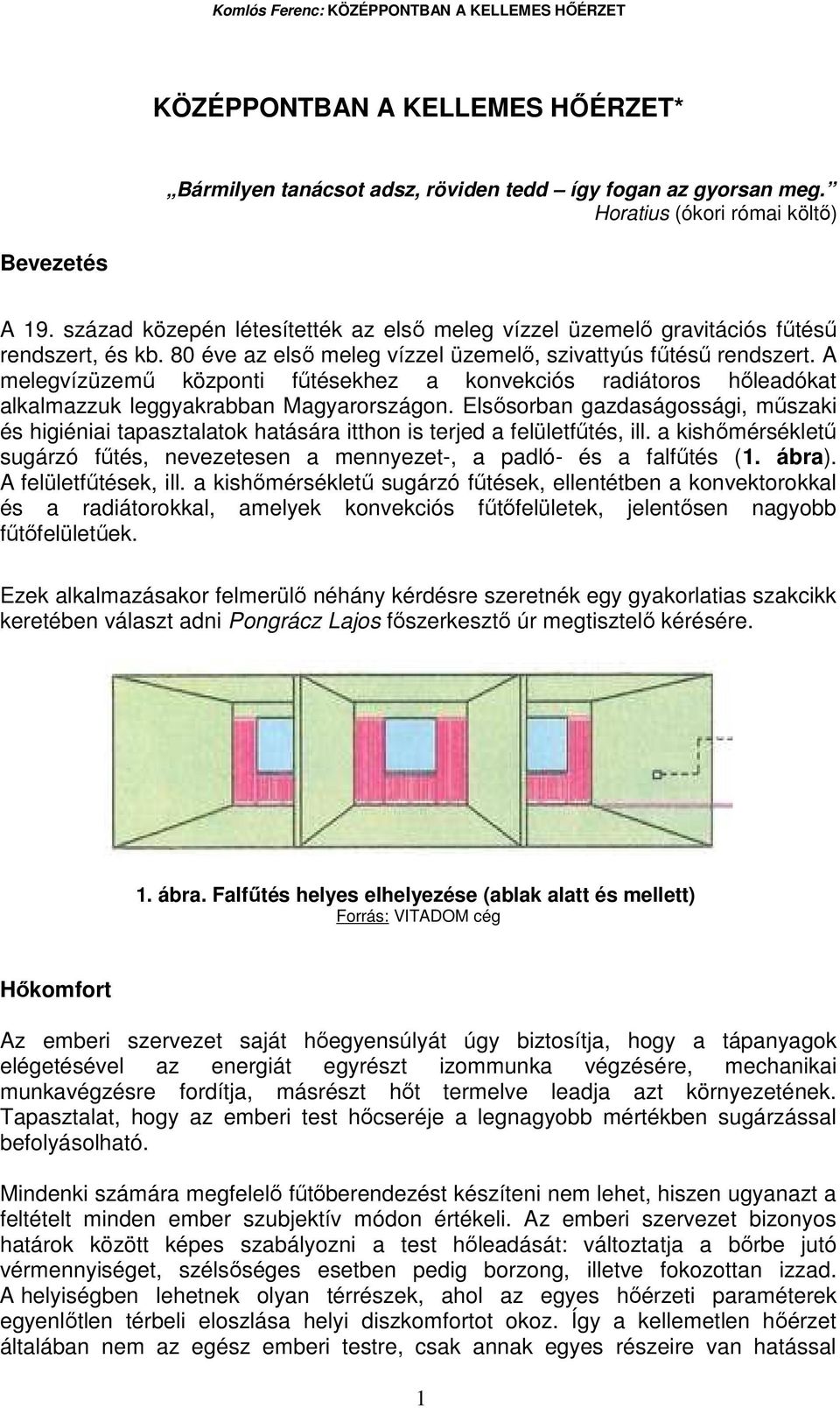 A melegvízüzemő központi főtésekhez a konvekciós radiátoros hıleadókat alkalmazzuk leggyakrabban Magyarországon.