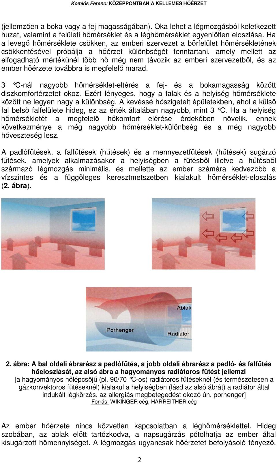 távozik az emberi szervezetbıl, és az ember hıérzete továbbra is megfelelı marad. 3 C-nál nagyobb h ımérséklet-eltérés a fej- és a bokamagasság között diszkomfortérzetet okoz.