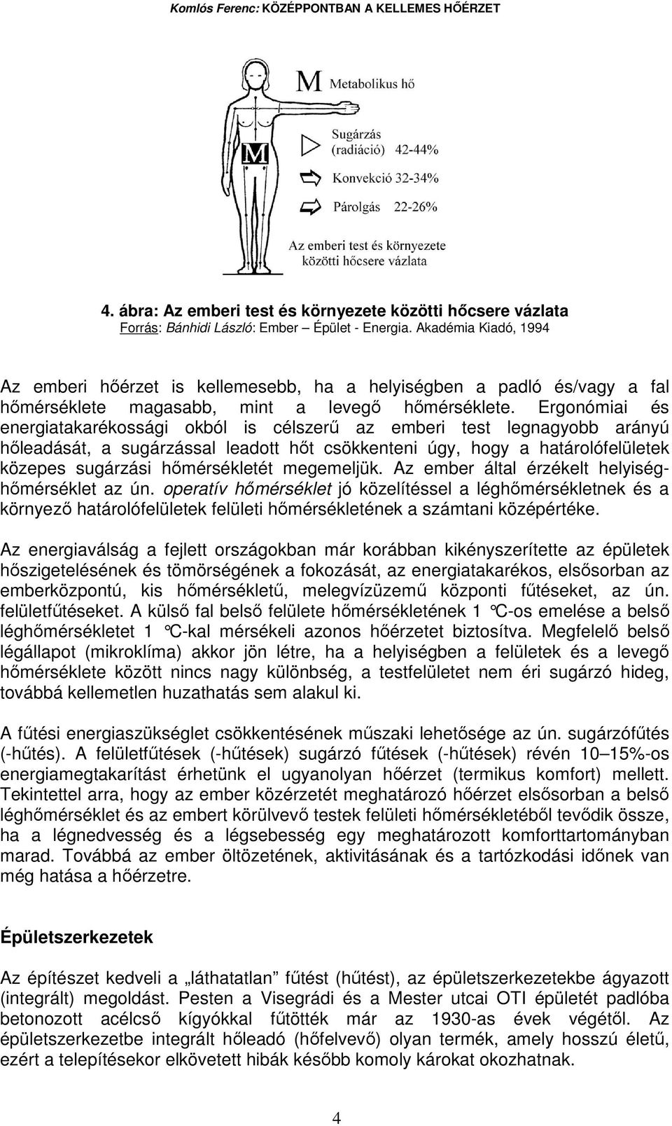 Ergonómiai és energiatakarékossági okból is célszerő az emberi test legnagyobb arányú hıleadását, a sugárzással leadott hıt csökkenteni úgy, hogy a határolófelületek közepes sugárzási hımérsékletét