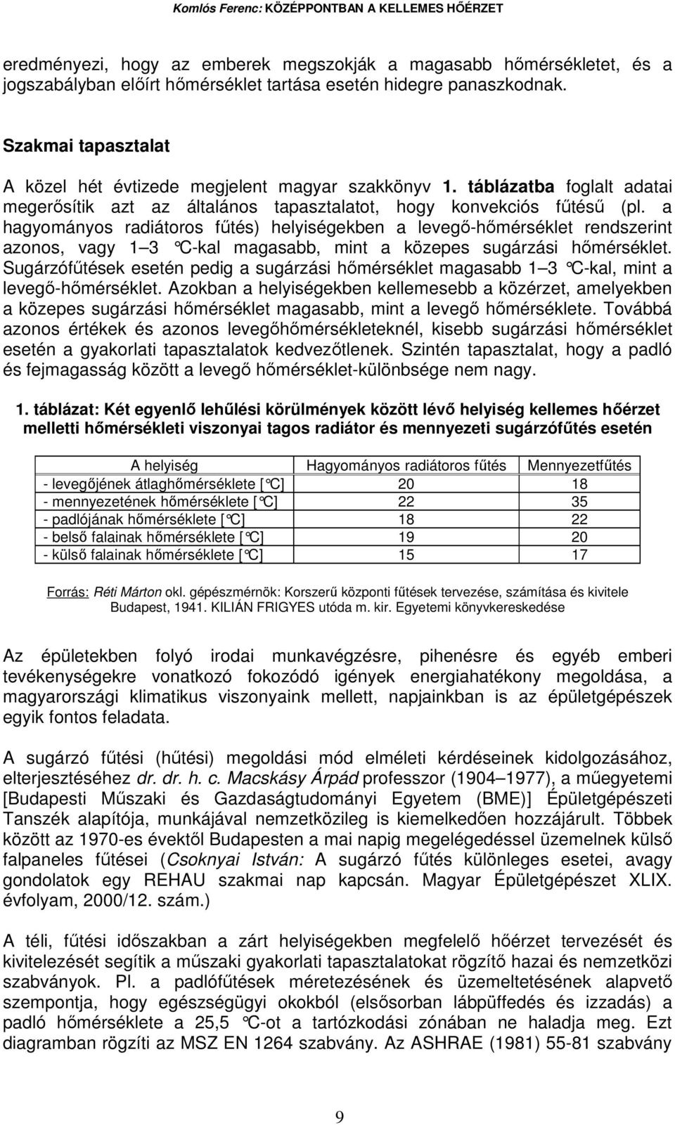 a hagyományos radiátoros főtés) helyiségekben a levegı-hımérséklet rendszerint azonos, vagy 1 3 C-kal magasabb, mint a közepes su gárzási hımérséklet.