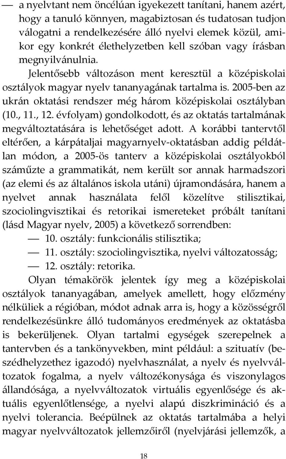 2005-ben az ukrán oktatási rendszer még három középiskolai osztályban (10., 11., 12. évfolyam) gondolkodott, és az oktatás tartalmának megváltoztatására is lehetőséget adott.