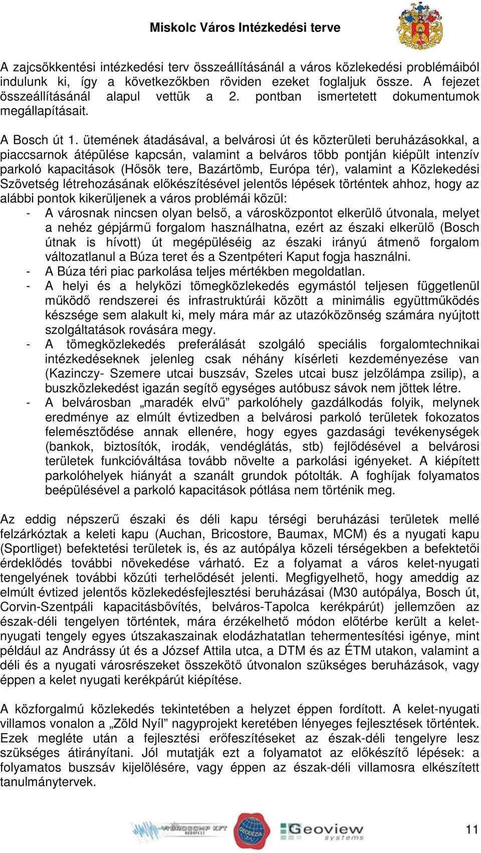 ütemének átadásával, a belvárosi út és közterületi beruházásokkal, a piaccsarnok átépülése kapcsán, valamint a belváros több pontján kiépült intenzív parkoló kapacitások (Hősök tere, Bazártömb,