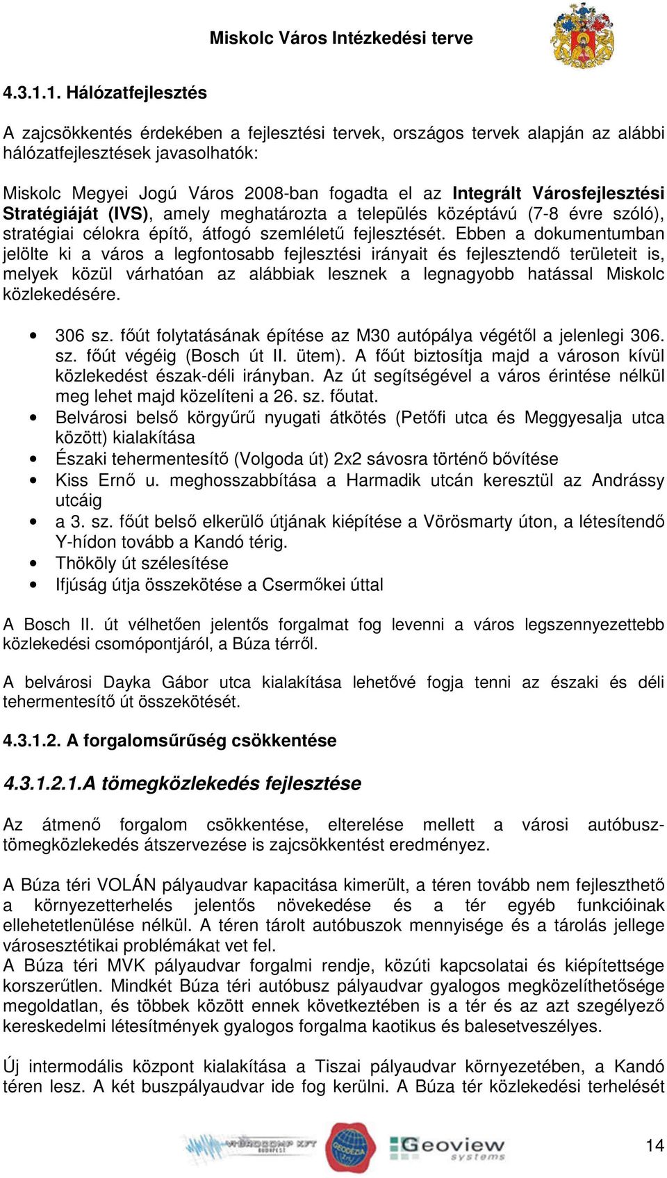 Városfejlesztési Stratégiáját (IVS), amely meghatározta a település középtávú (7-8 évre szóló), stratégiai célokra építő, átfogó szemléletű fejlesztését.