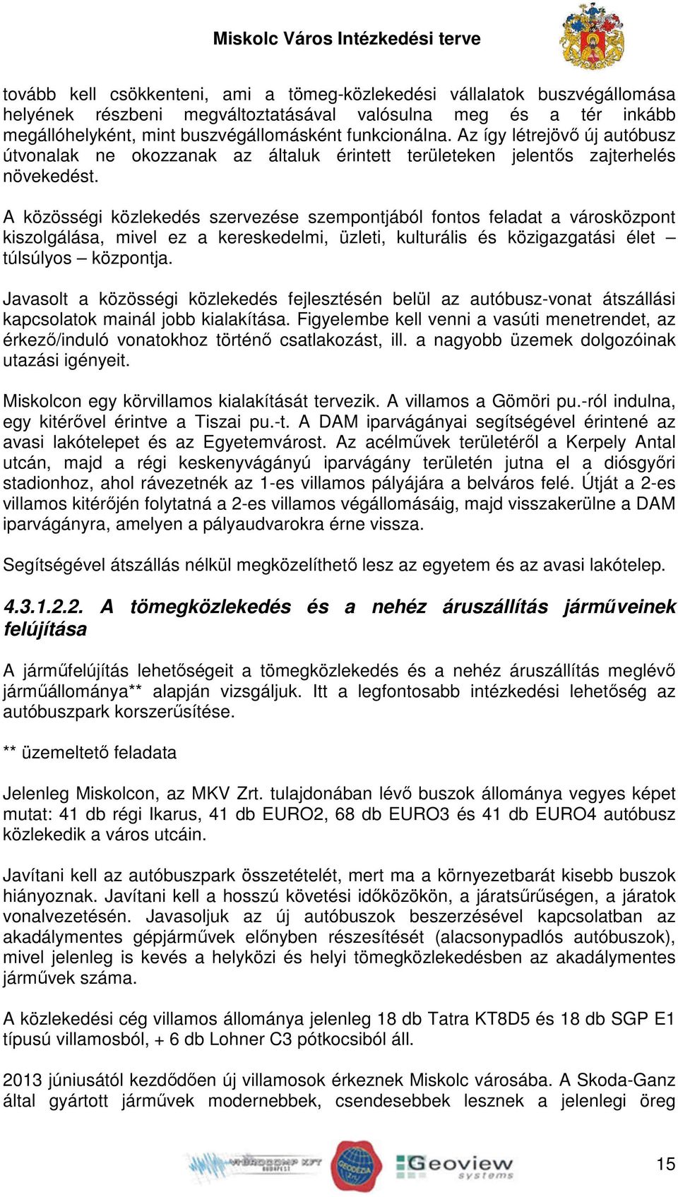 A közösségi közlekedés szervezése szempontjából fontos feladat a városközpont kiszolgálása, mivel ez a kereskedelmi, üzleti, kulturális és közigazgatási élet túlsúlyos központja.