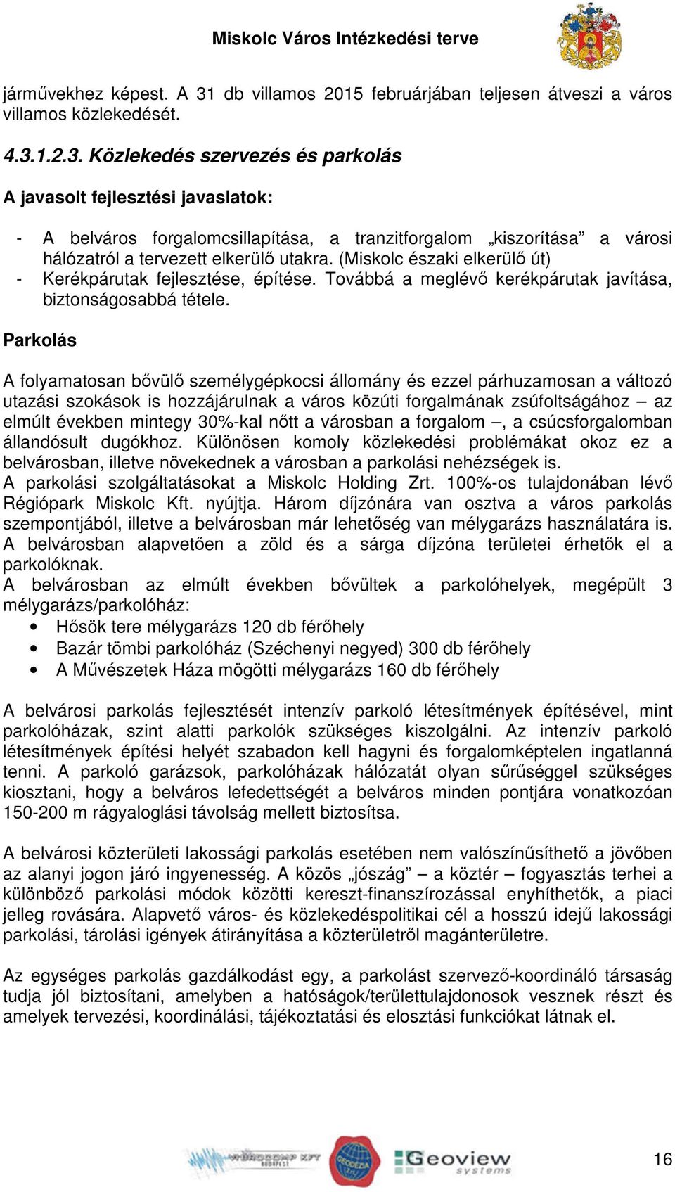 1.2.3. Közlekedés szervezés és parkolás A javasolt fejlesztési javaslatok: - A belváros forgalomcsillapítása, a tranzitforgalom kiszorítása a városi hálózatról a tervezett elkerülő utakra.
