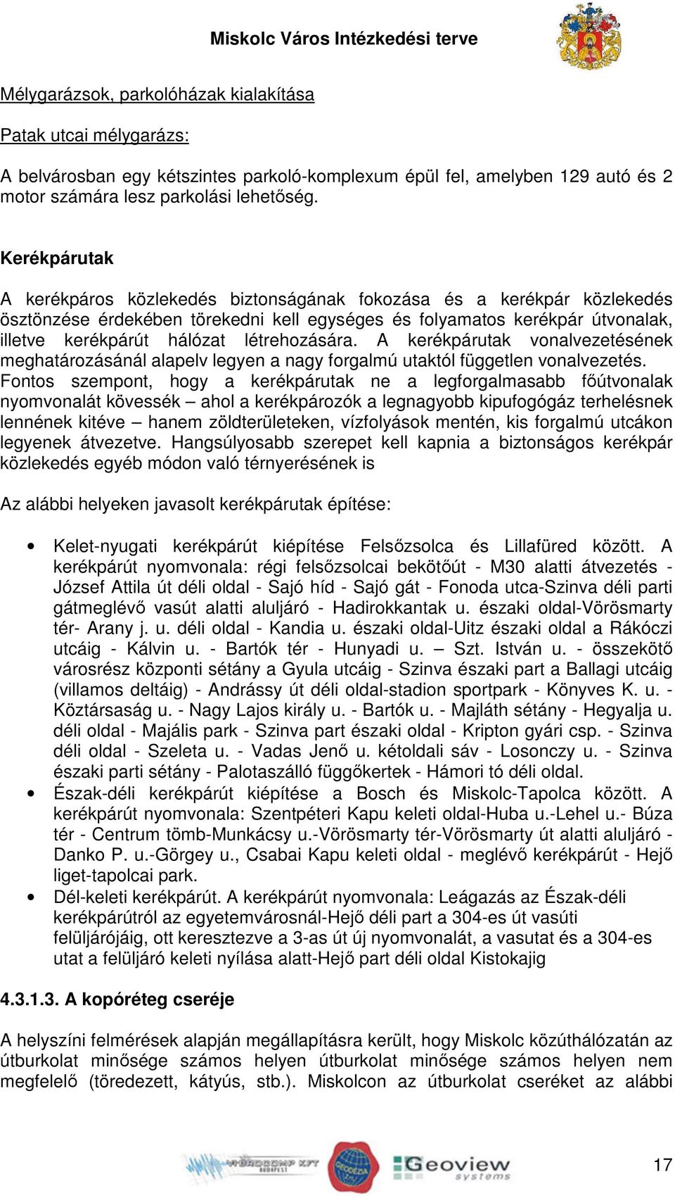 létrehozására. A kerékpárutak vonalvezetésének meghatározásánál alapelv legyen a nagy forgalmú utaktól független vonalvezetés.