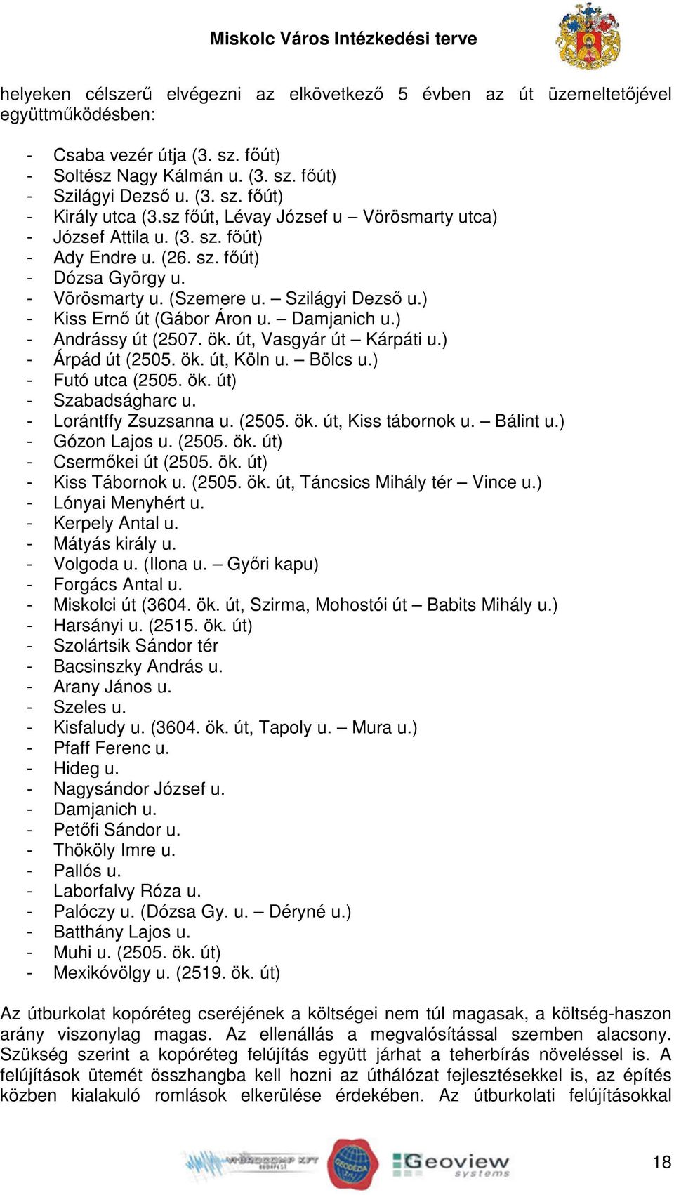 Damjanich u.) - Andrássy út (2507. ök. út, Vasgyár út Kárpáti u.) - Árpád út (2505. ök. út, Köln u. Bölcs u.) - Futó utca (2505. ök. út) - Szabadságharc u. - Lorántffy Zsuzsanna u. (2505. ök. út, Kiss tábornok u.